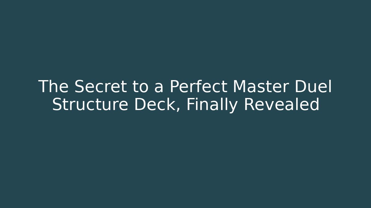The Secret to a Perfect Master Duel Structure Deck, Finally Revealed