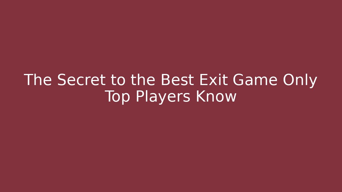 The Secret to the Best Exit Game Only Top Players Know