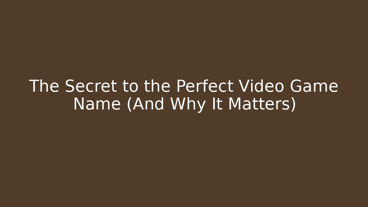 The Secret to the Perfect Video Game Name (And Why It Matters)