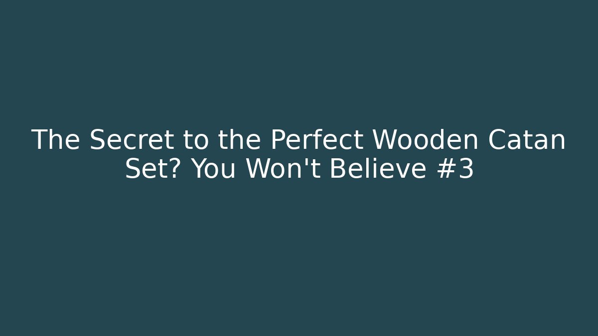 The Secret to the Perfect Wooden Catan Set? You Won't Believe #3