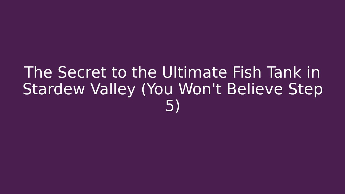 The Secret to the Ultimate Fish Tank in Stardew Valley (You Won't Believe Step 5)
