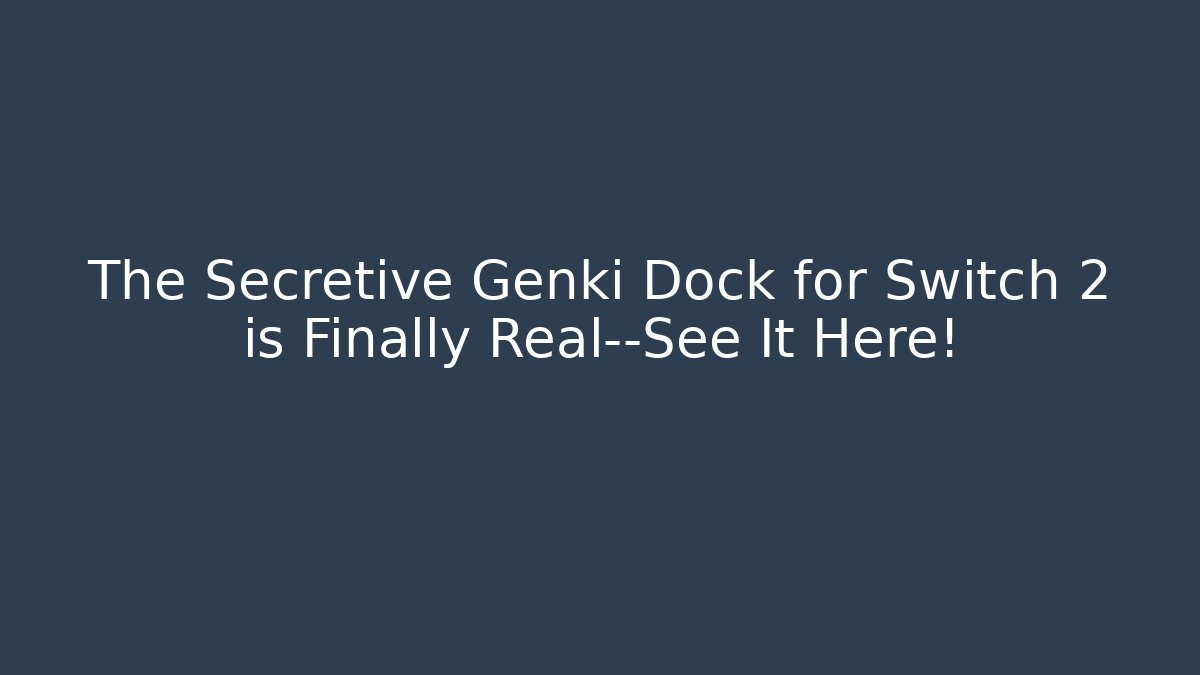 The Secretive Genki Dock for Switch 2 is Finally Real—See It Here!