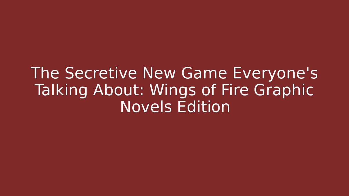 The Secretive New Game Everyone’s Talking About: Wings of Fire Graphic Novels Edition