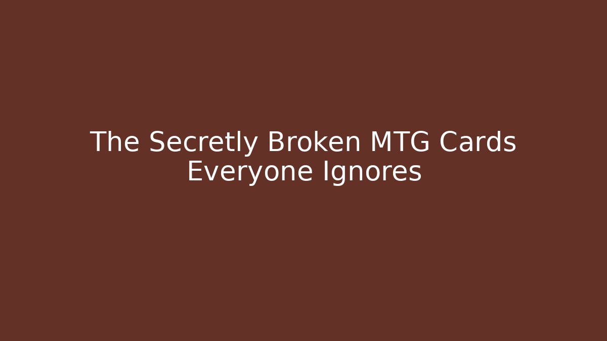 The Secretly Broken MTG Cards Everyone Ignores