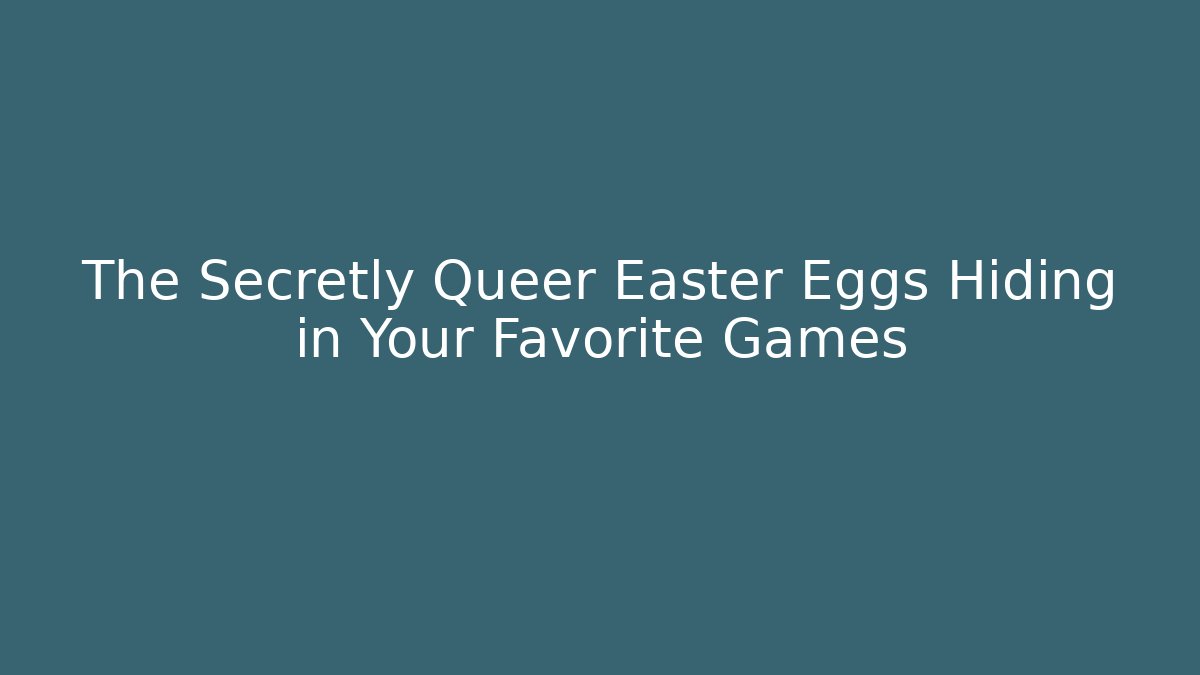 The Secretly Queer Easter Eggs Hiding in Your Favorite Games