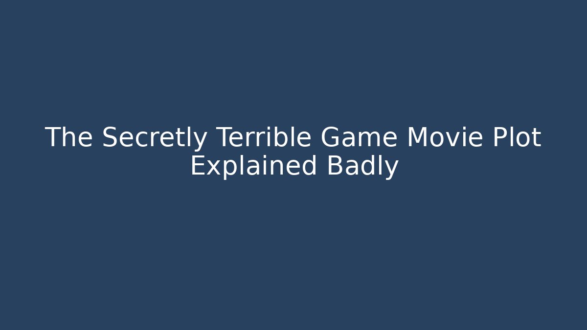 The Secretly Terrible Game Movie Plot Explained Badly - Create More Assets
