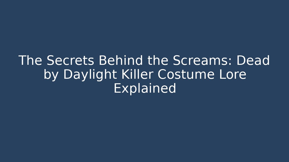 The Secrets Behind the Screams: Dead by Daylight Killer Costume Lore Explained