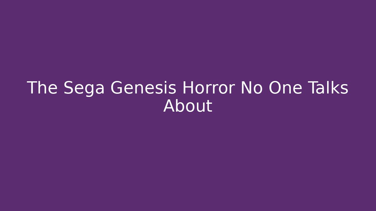 The Sega Genesis Horror No One Talks About