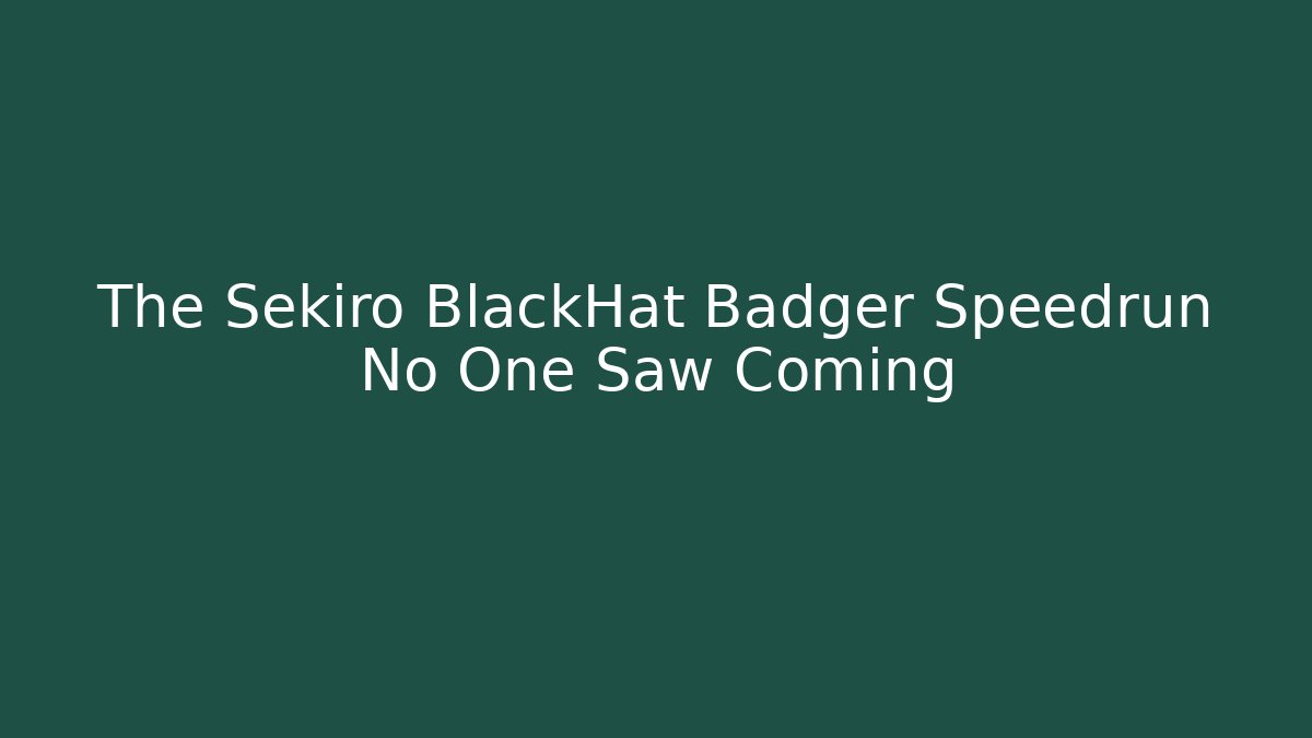 The Sekiro BlackHat Badger Speedrun No One Saw Coming