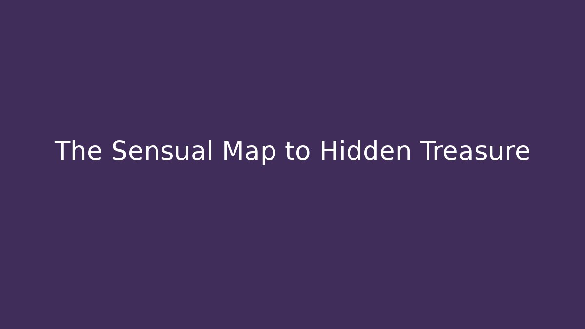The Sensual Map to Hidden Treasure - Create More Assets