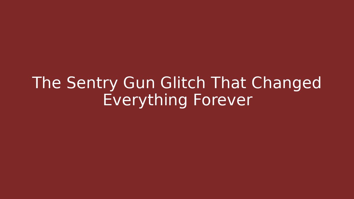 The Sentry Gun Glitch That Changed Everything Forever