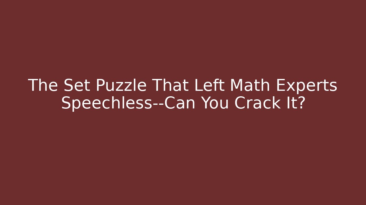 The Set Puzzle That Left Math Experts Speechless—Can You Crack It?