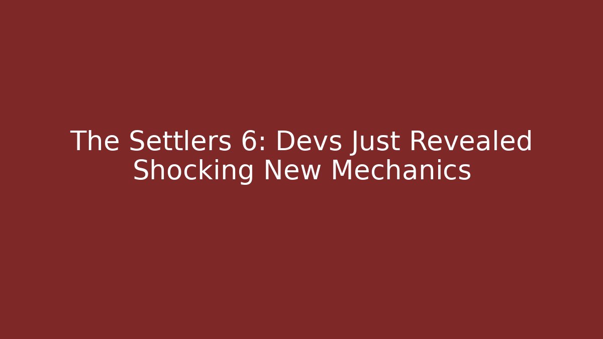 The Settlers 6: Devs Just Revealed Shocking New Mechanics