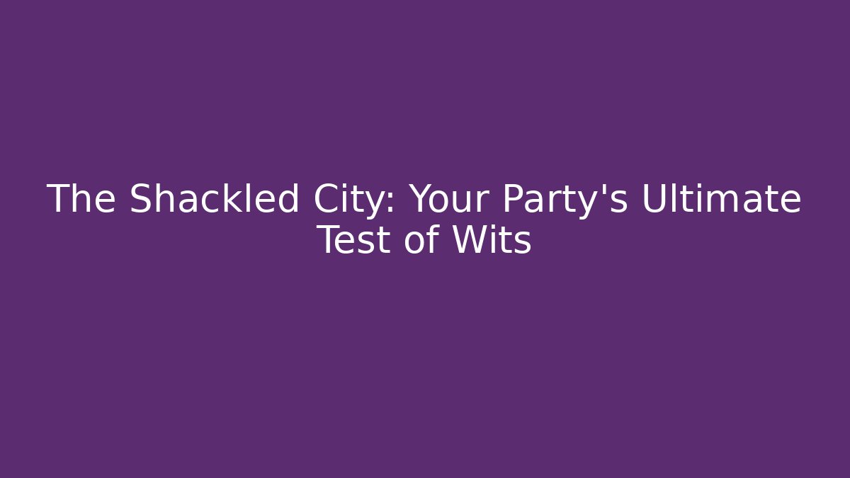 The Shackled City: Your Party's Ultimate Test of Wits