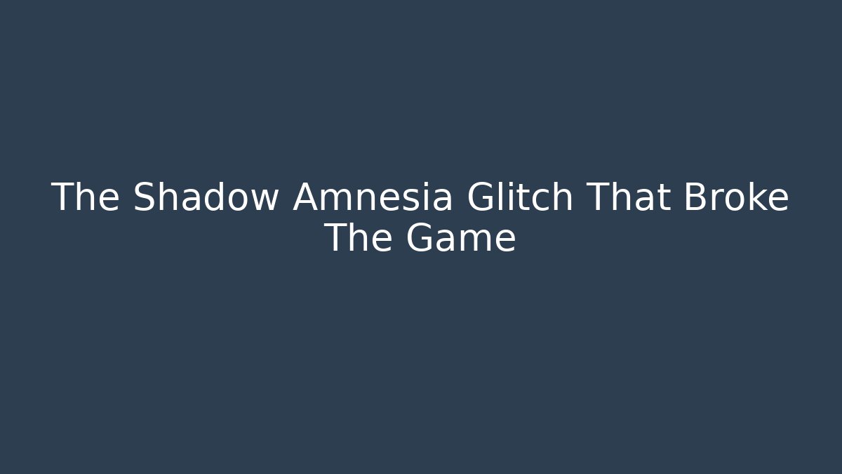The Shadow Amnesia Glitch That Broke The Game