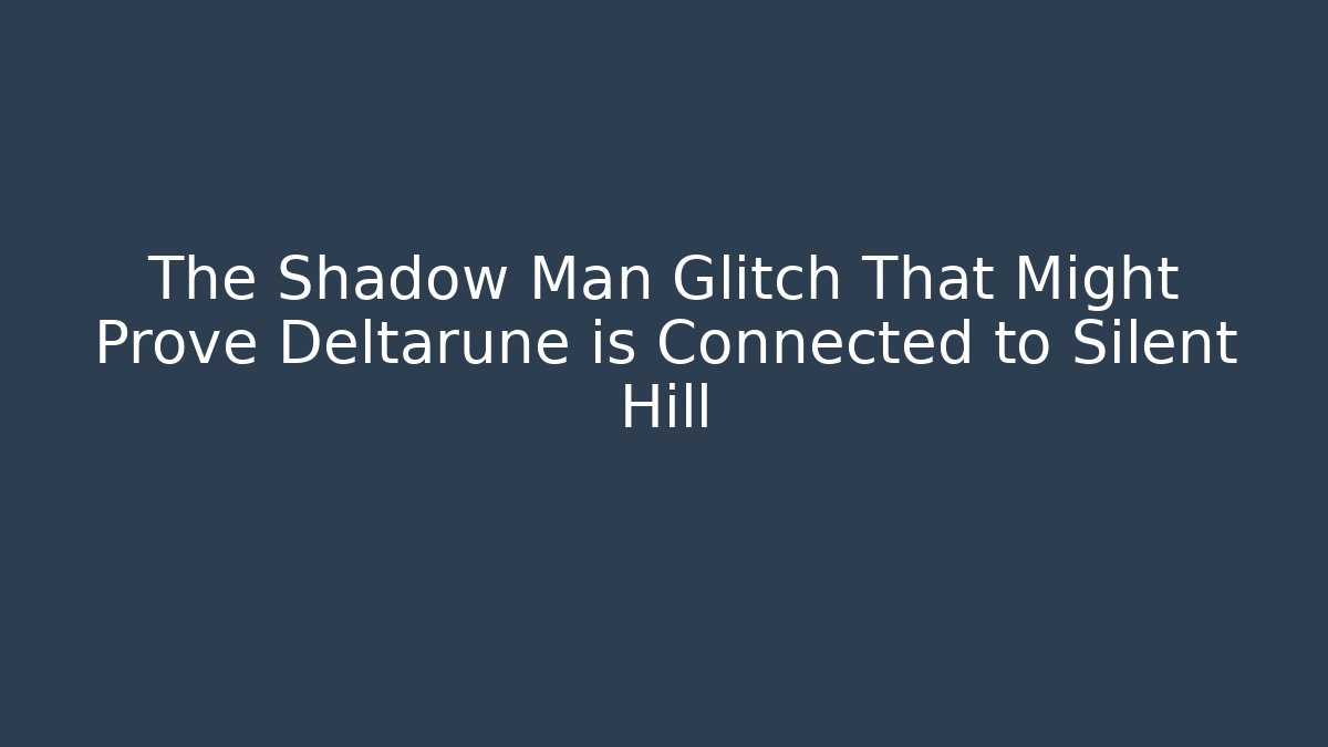The Shadow Man Glitch That Might Prove Deltarune is Connected to Silent Hill