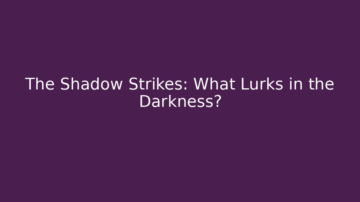 The Shadow Strikes: What Lurks in the Darkness?