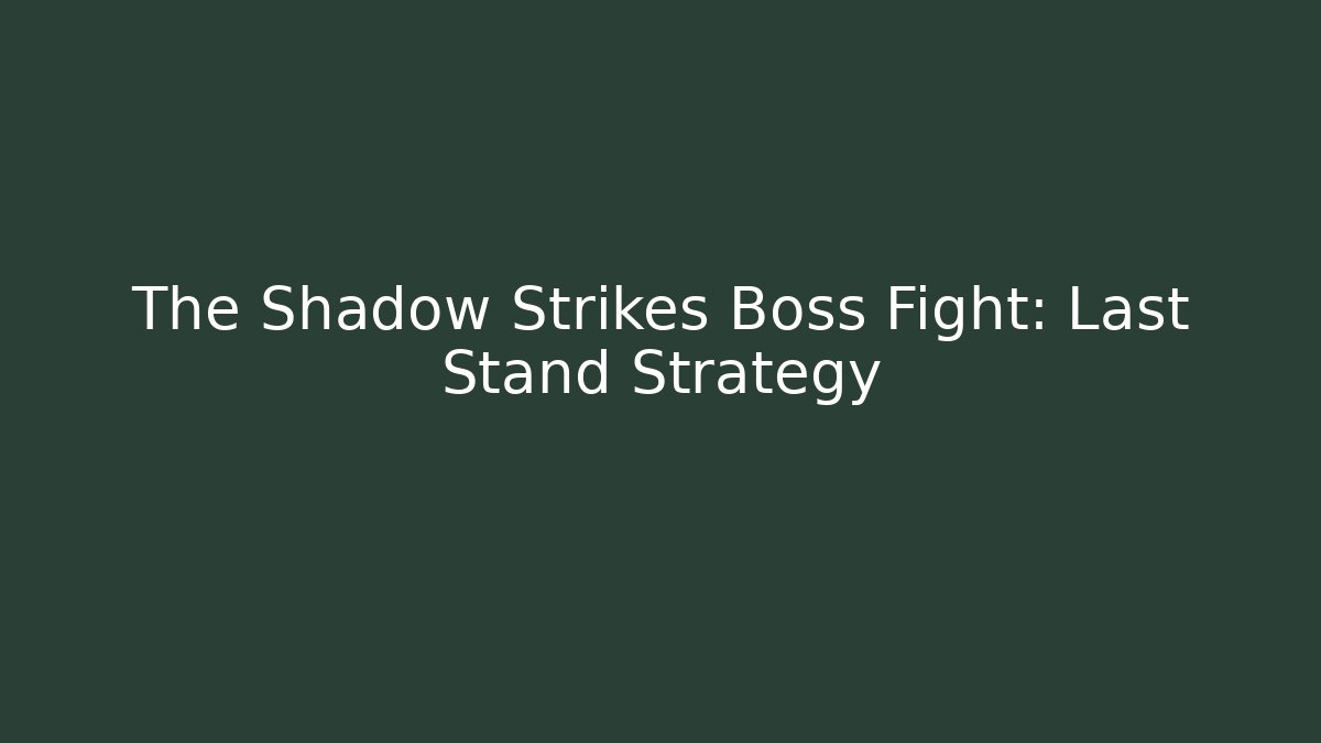 The Shadow Strikes Boss Fight: Last Stand Strategy