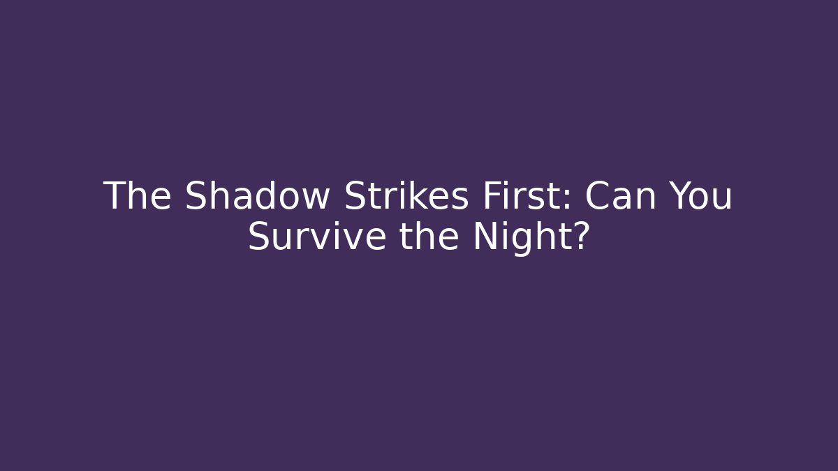 The Shadow Strikes First: Can You Survive the Night?