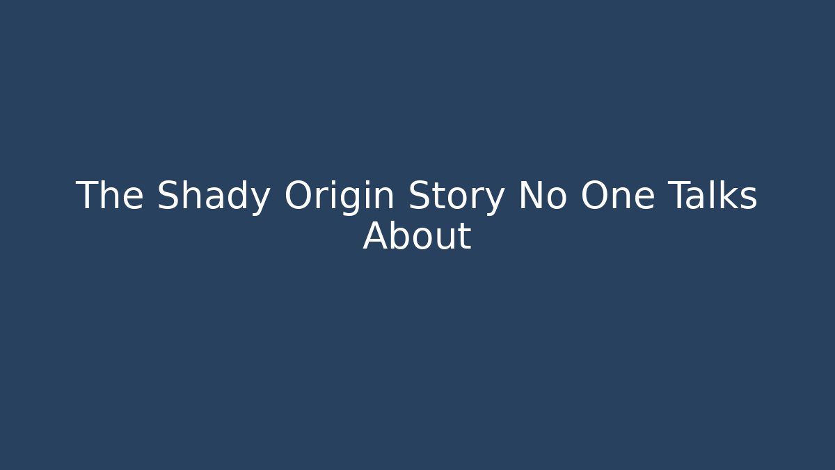 The Shady Origin Story No One Talks About