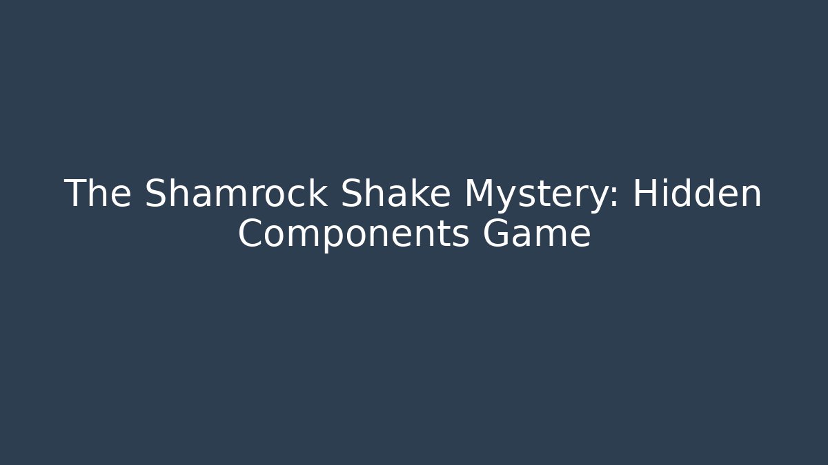 The Shamrock Shake Mystery: Hidden Components Game