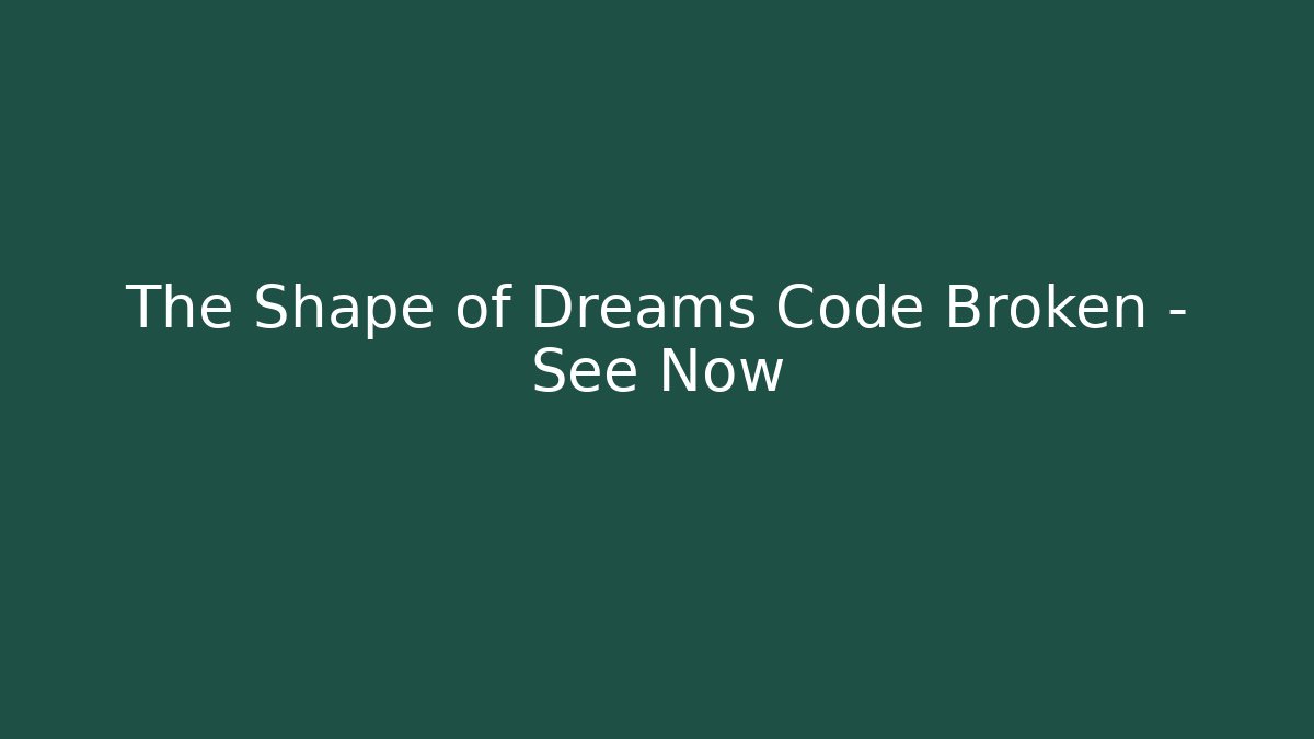 The Shape of Dreams Code Broken – See Now