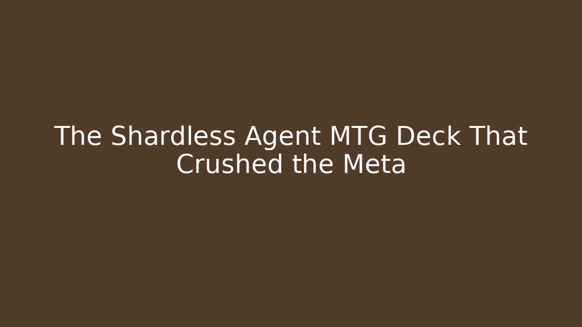 The Shardless Agent MTG Deck That Crushed the Meta