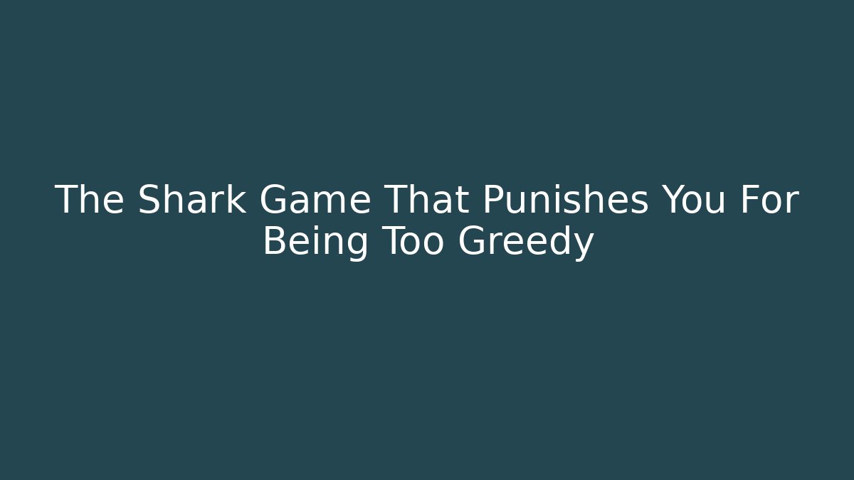 The Shark Game That Punishes You For Being Too Greedy
