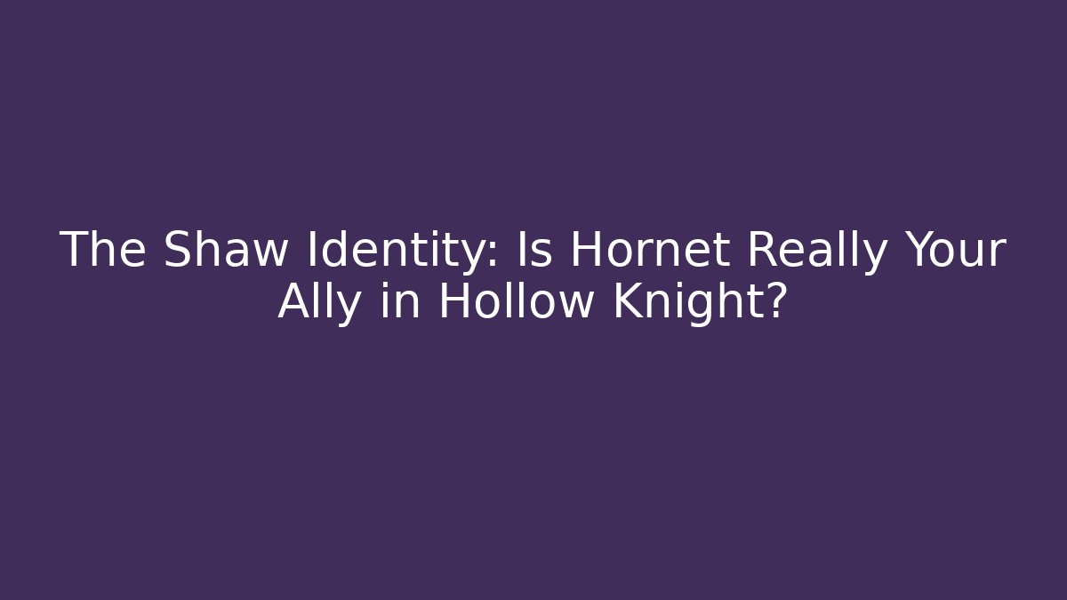 The Shaw Identity: Is Hornet Really Your Ally in Hollow Knight?