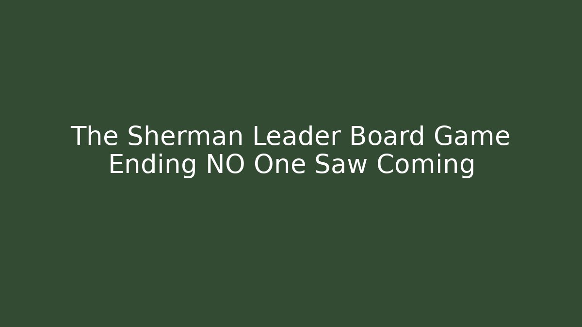 The Sherman Leader Board Game Ending NO One Saw Coming