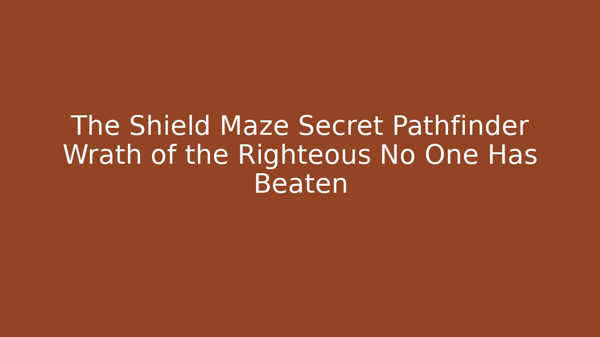 The Shield Maze Secret Pathfinder Wrath of the Righteous No One Has Beaten