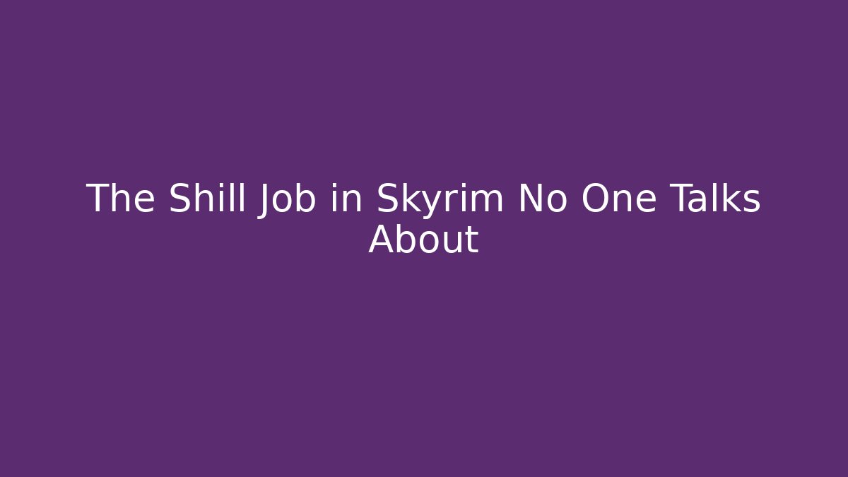 The Shill Job in Skyrim No One Talks About