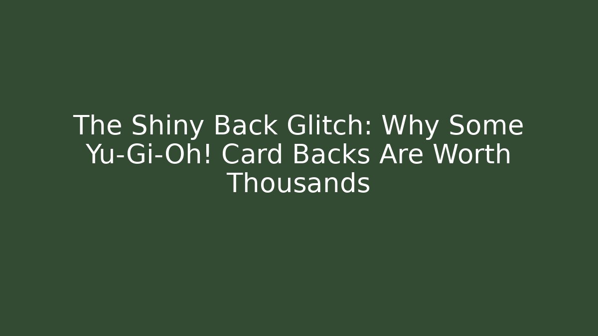The Shiny Back Glitch: Why Some Yu-Gi-Oh! Card Backs Are Worth Thousands - Create More Assets