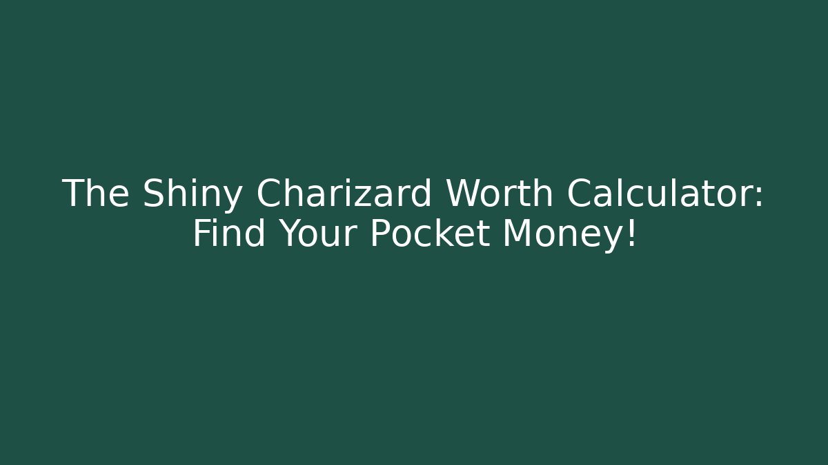 The Shiny Charizard Worth Calculator: Find Your Pocket Money!