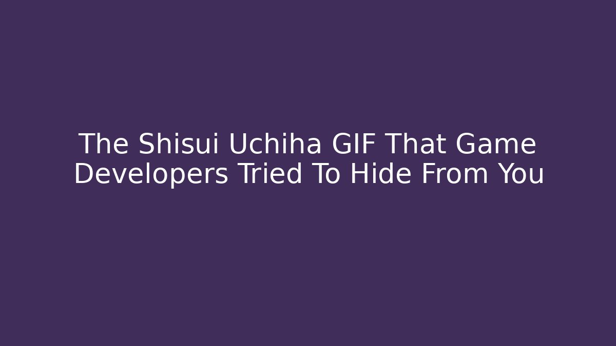 The Shisui Uchiha GIF That Game Developers Tried To Hide From You