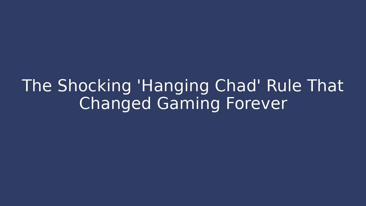 The Shocking 'Hanging Chad' Rule That Changed Gaming Forever