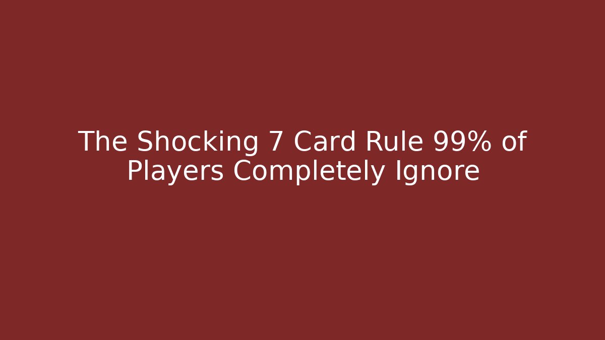 The Shocking 7 Card Rule 99% of Players Completely Ignore