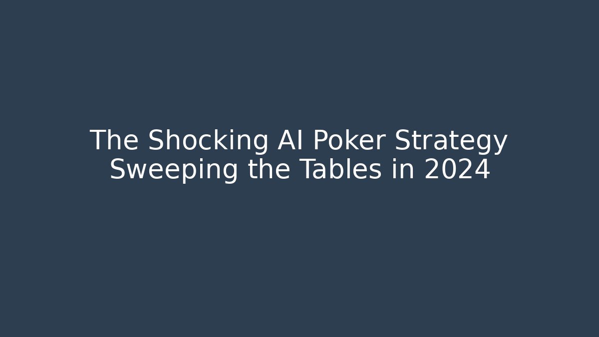 The Shocking AI Poker Strategy Sweeping the Tables in 2024