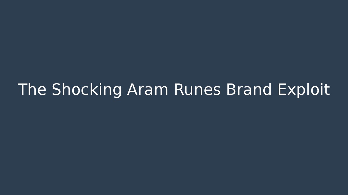 The Shocking Aram Runes Brand Exploit
