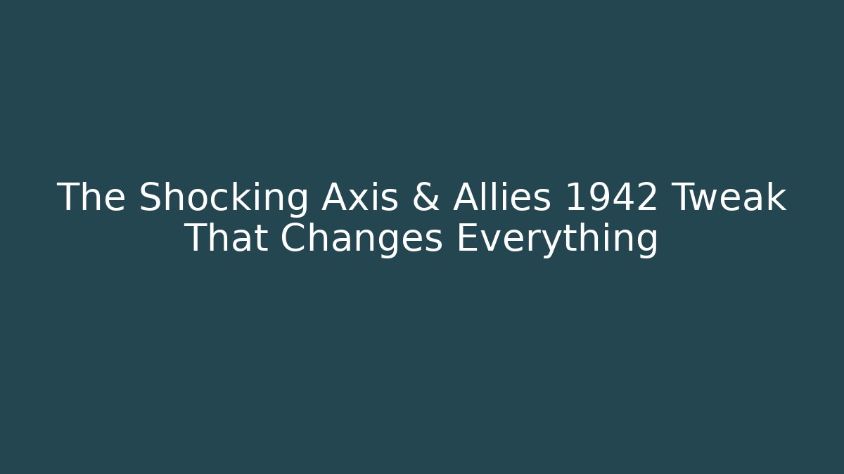 The Shocking Axis & Allies 1942 Tweak That Changes Everything