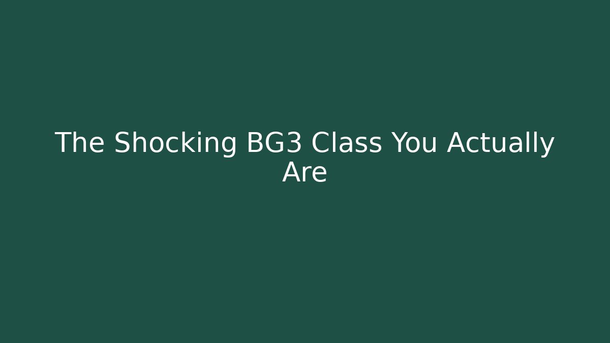 The Shocking BG3 Class You Actually Are - Create More Assets