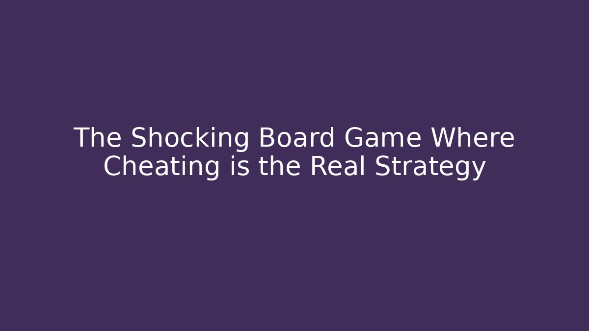 The Shocking Board Game Where Cheating is the Real Strategy