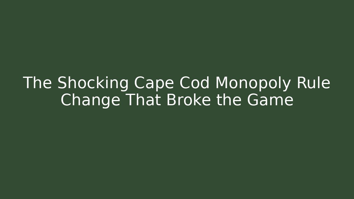 The Shocking Cape Cod Monopoly Rule Change That Broke the Game