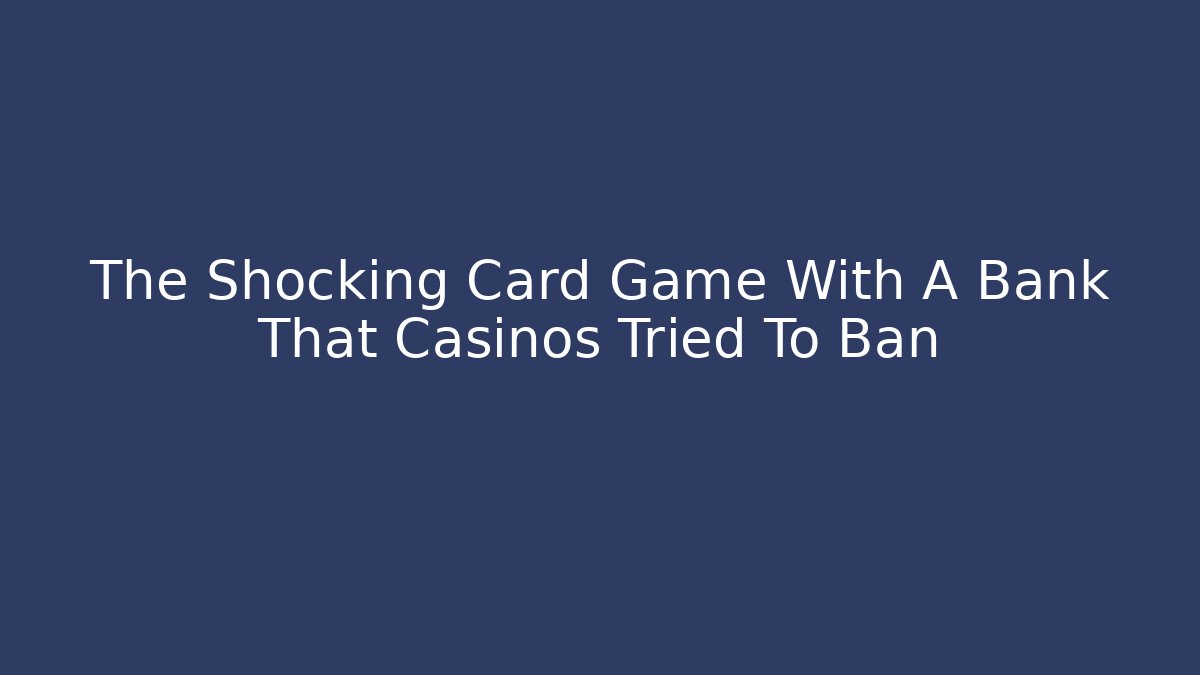 The Shocking Card Game With A Bank That Casinos Tried To Ban