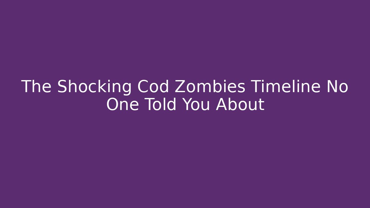 The Shocking Cod Zombies Timeline No One Told You About - Create More Assets