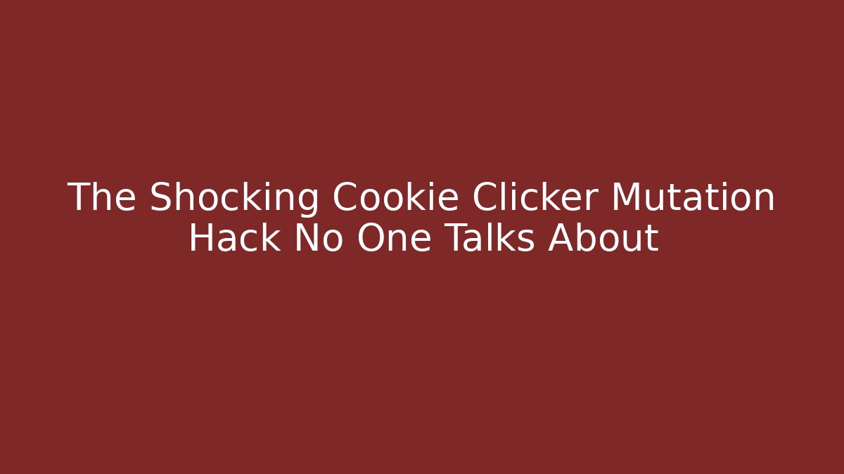 The Shocking Cookie Clicker Mutation Hack No One Talks About