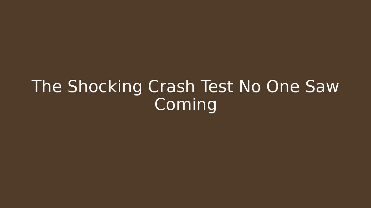 The Shocking Crash Test No One Saw Coming