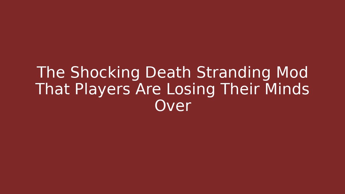 The Shocking Death Stranding Mod That Players Are Losing Their Minds Over