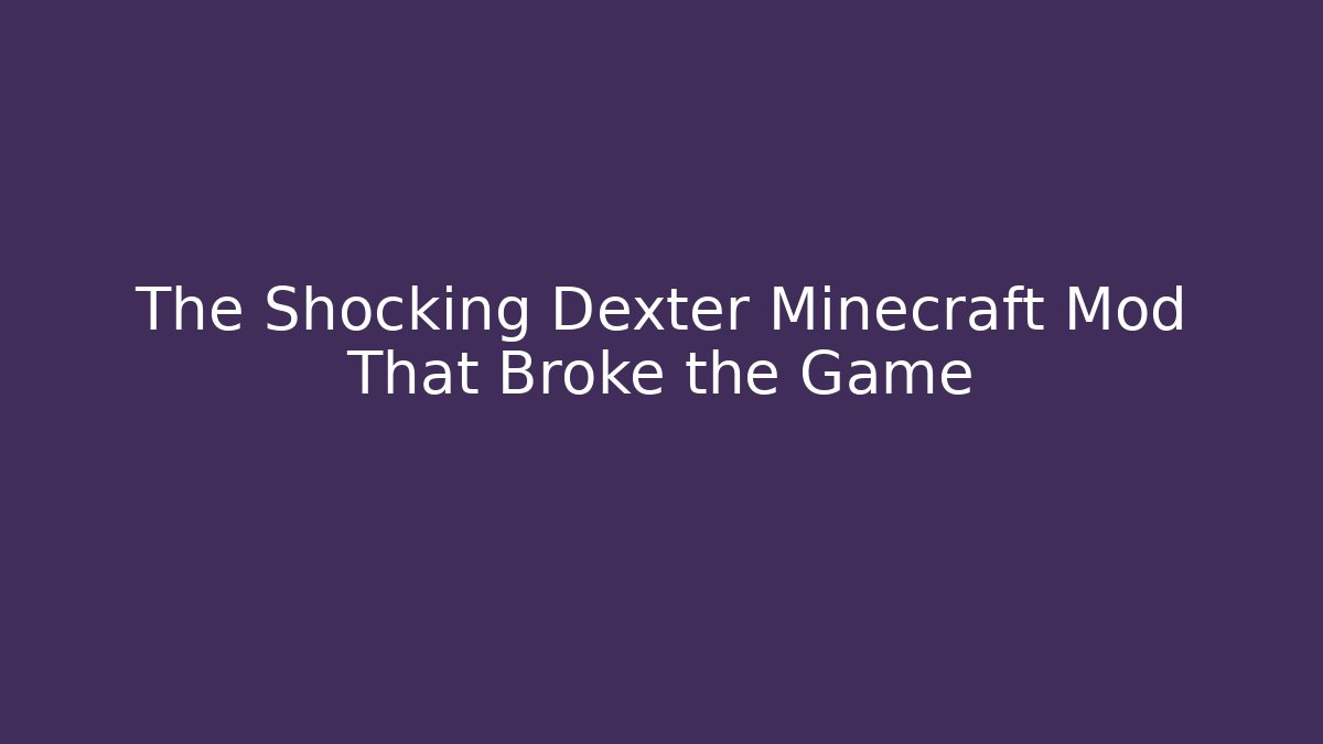 The Shocking Dexter Minecraft Mod That Broke the Game - Create More Assets