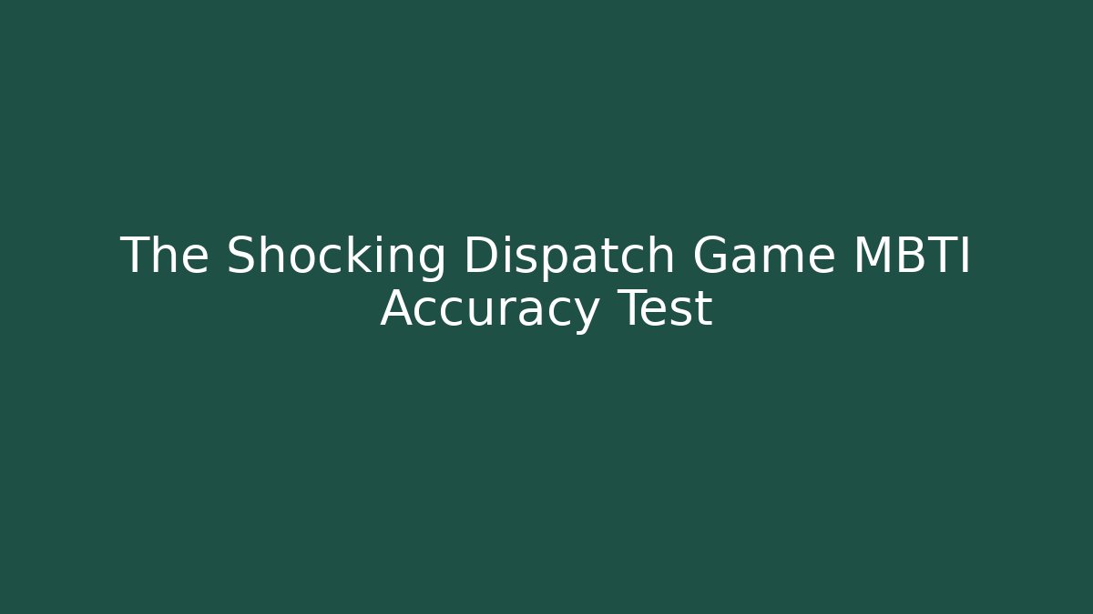 The Shocking Dispatch Game MBTI Accuracy Test - Create More Assets